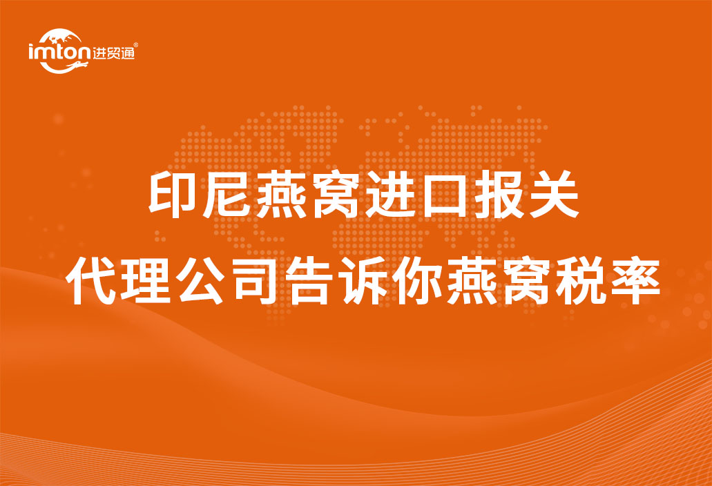 印尼燕窩進(jìn)口報關(guān)代理公司告訴你燕窩稅率