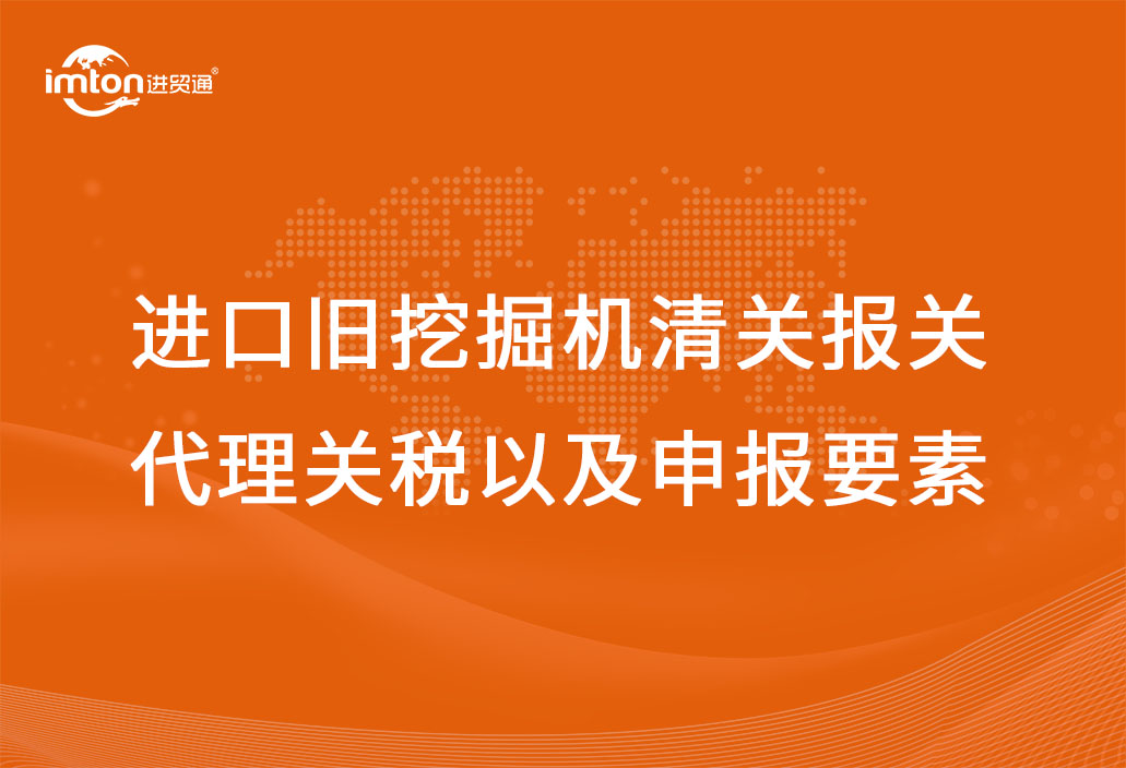 進(jìn)口舊挖掘機清關(guān)報關(guān)代理關(guān)稅以及申報要素