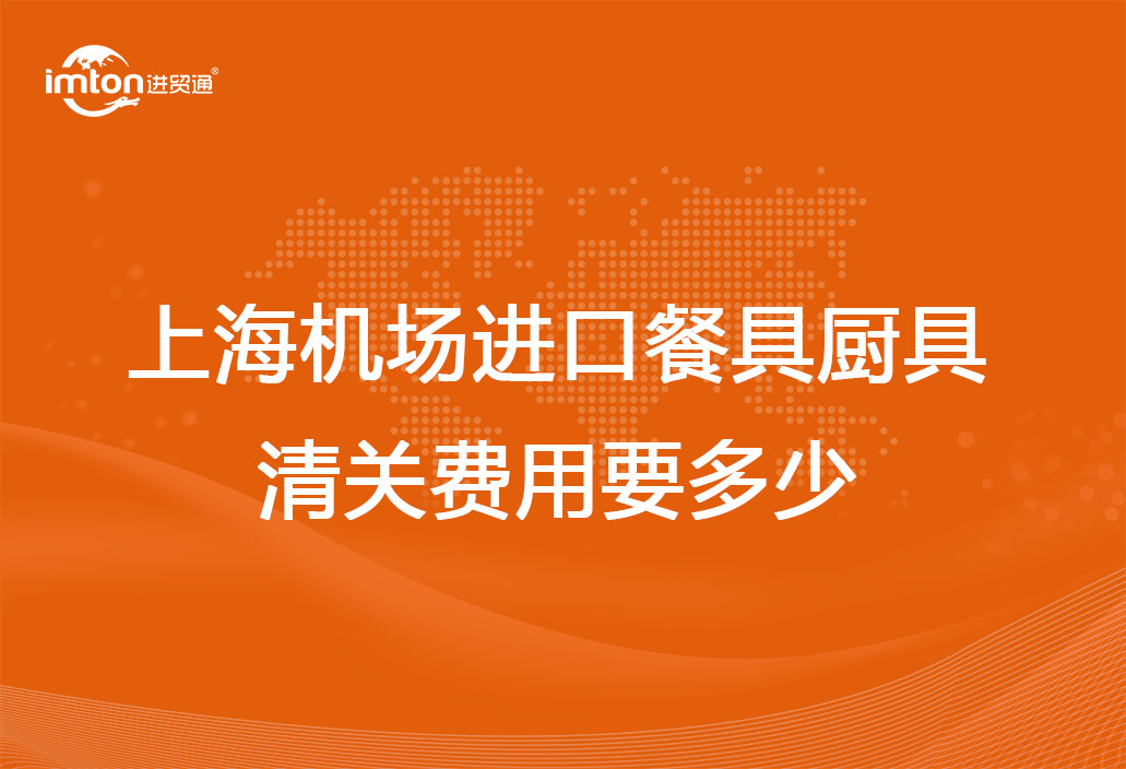 上海機場進(jìn)口餐具廚具清關(guān)