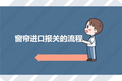 窗簾進(jìn)口報(bào)關(guān)的流程_家居用品進(jìn)口報(bào)關(guān)流程