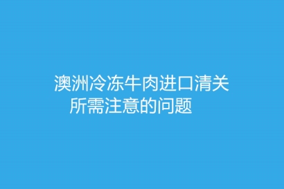 澳洲冷凍牛肉進口清關(guān)所需注意的問題