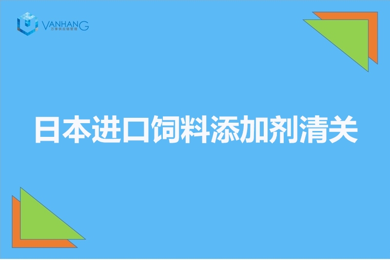 1672745031230414.jpg 日本進口飼料添加劑清關.jpg